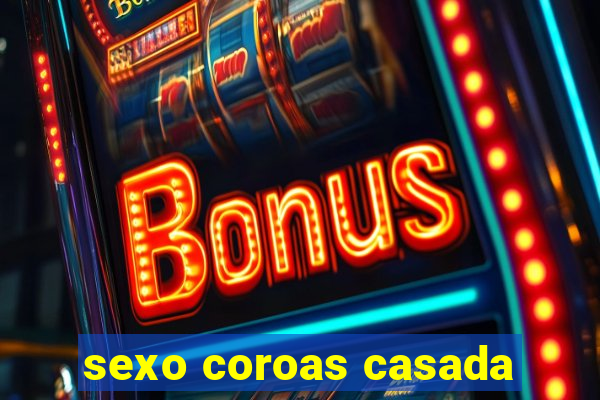 sexo coroas casada
